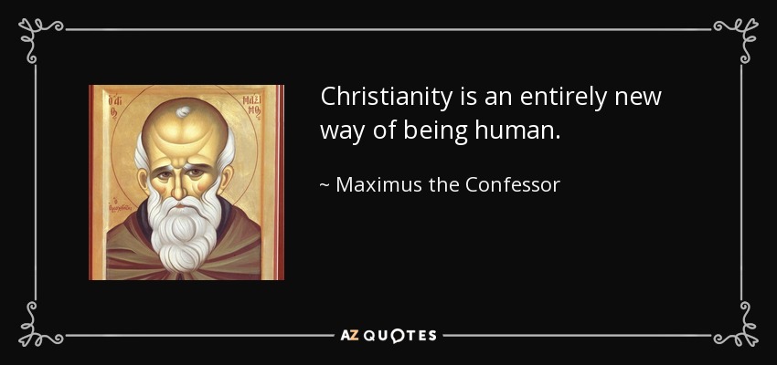 quote-christianity-is-an-entirely-new-way-of-being-human-maximus-the-confessor-127-61-00