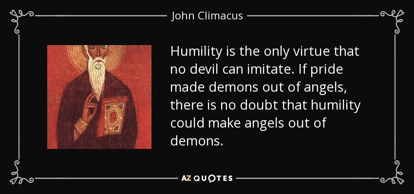 quote-humility-is-the-only-virtue-that-no-devil-can-imitate-if-pride-made-demons-out-of-angels-john-climacus-103-50-17