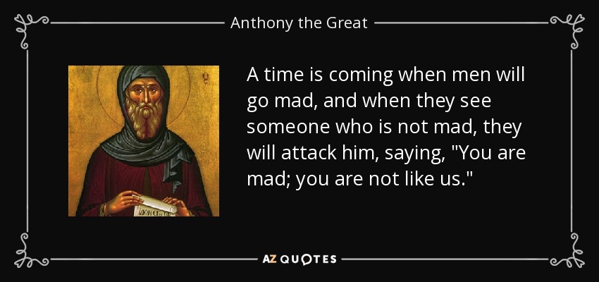 quote-a-time-is-coming-when-men-will-go-mad-and-when-they-see-someone-who-is-not-mad-they-anthony-the-great-55-38-44